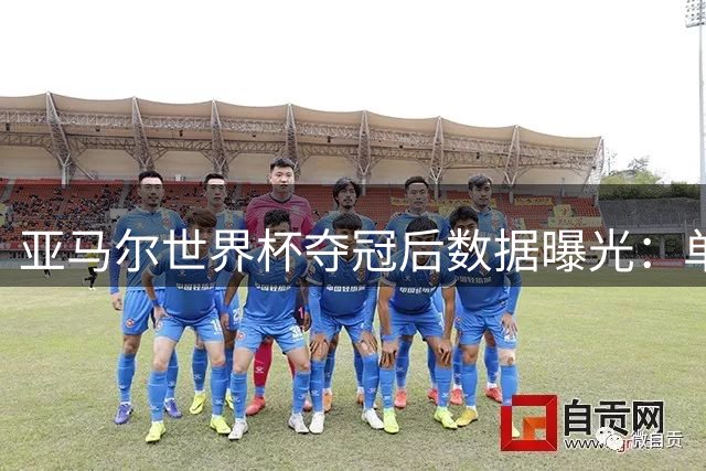 亚马尔世界杯夺冠后数据曝光：单赛季造45球+270次过人惊艳足坛