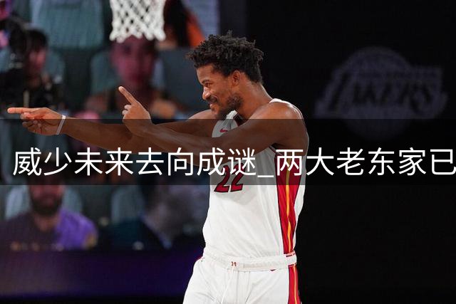 威少未来去向成谜 两大老东家已非潜在下家