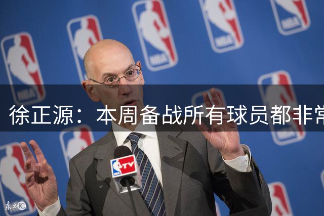 徐正源：本周备战所有球员都非常努力 将以踢决赛的心态面对比赛