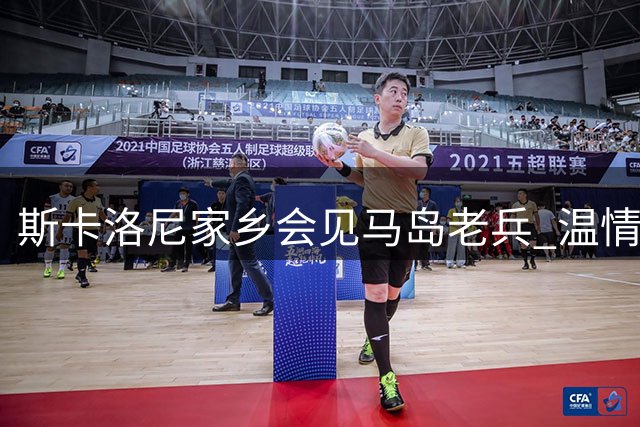 斯卡洛尼家乡会见马岛老兵 温情互动彰显民族凝聚力