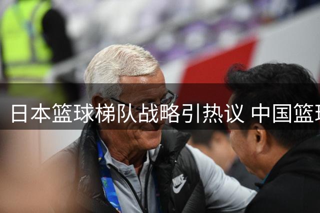 日本篮球梯队战略引热议 中国篮球人才培养模式遭质疑