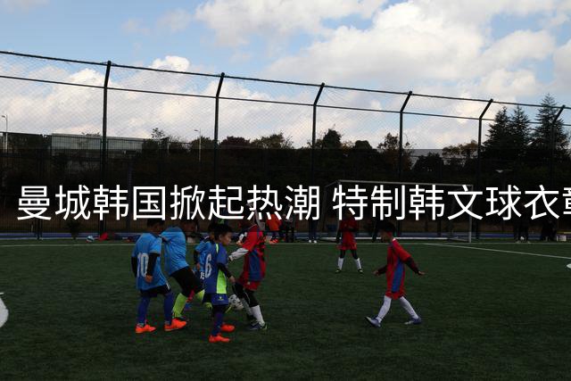 曼城韩国掀起热潮 特制韩文球衣彰显本土化诚意