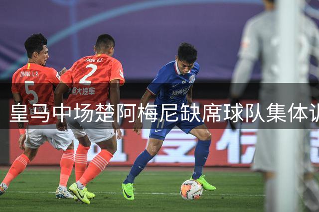 皇马中场楚阿梅尼缺席球队集体训练