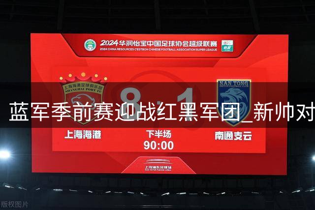 蓝军季前赛迎战红黑军团 新帅对决引爆雅加达之夜