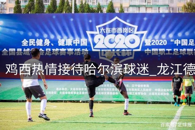 鸡西热情接待哈尔滨球迷 "龙江德比"前奏暖心上演